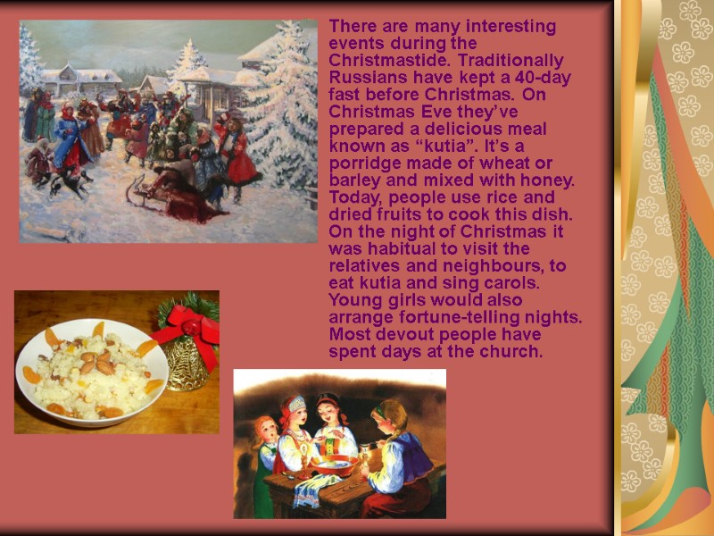There are many interesting events during the Christmastide. Traditionally Russians have kept a 40-day